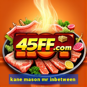kane mason mr inbetween